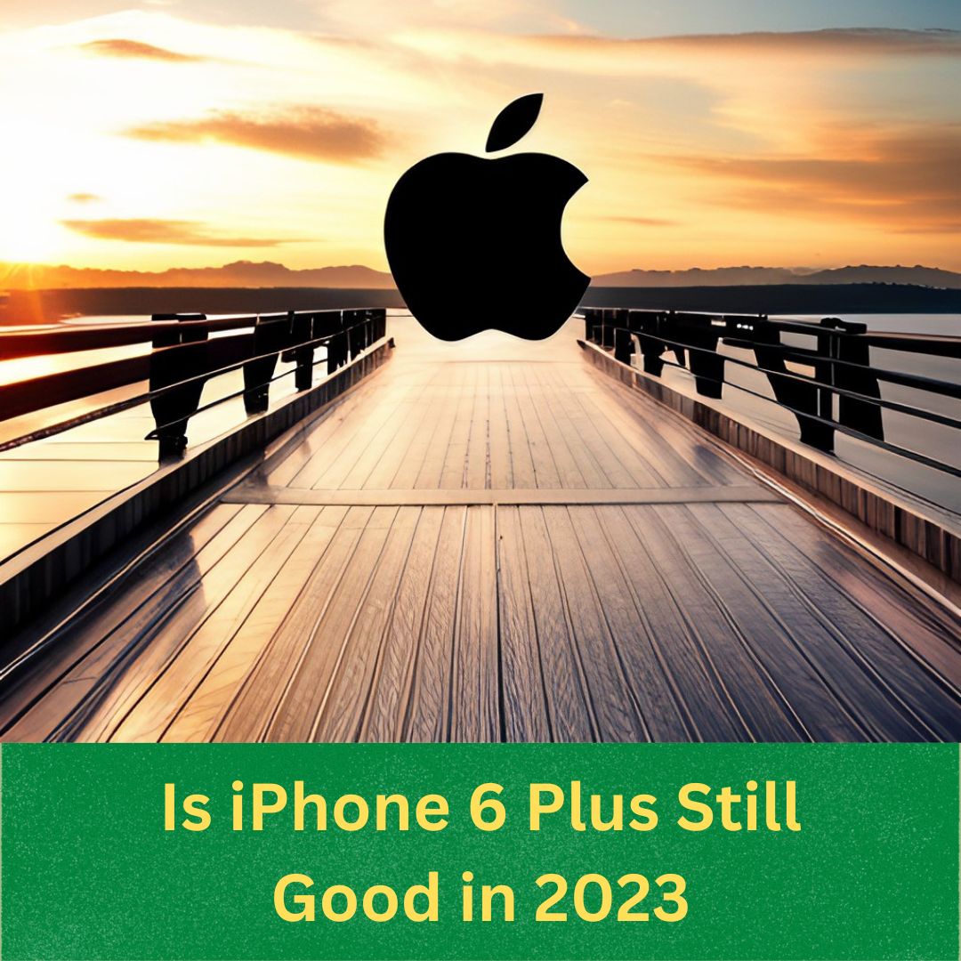 Is iPhone 6 Plus still good in 2023