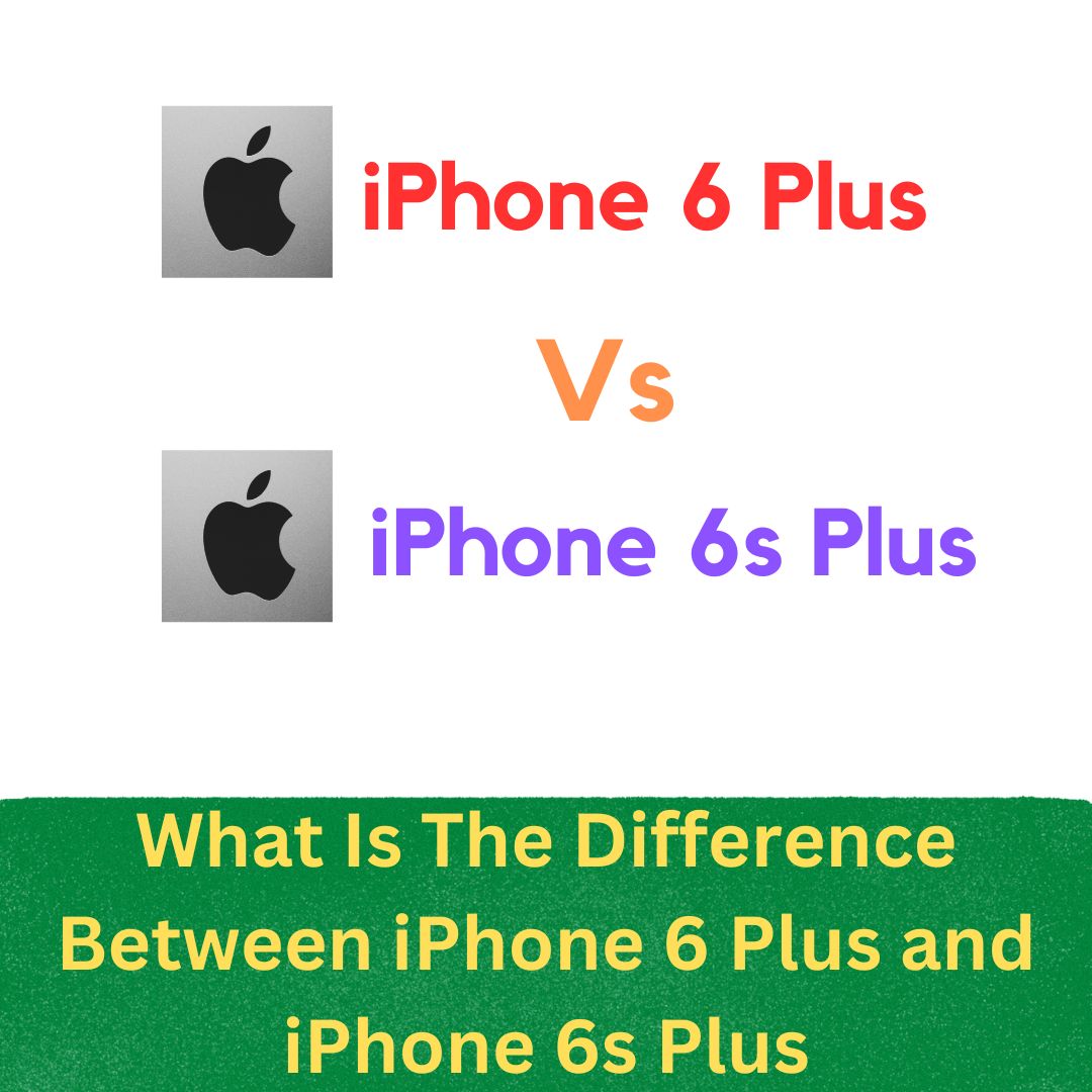 What is the difference between iPhone 6 Plus and iPhone 6s Plus