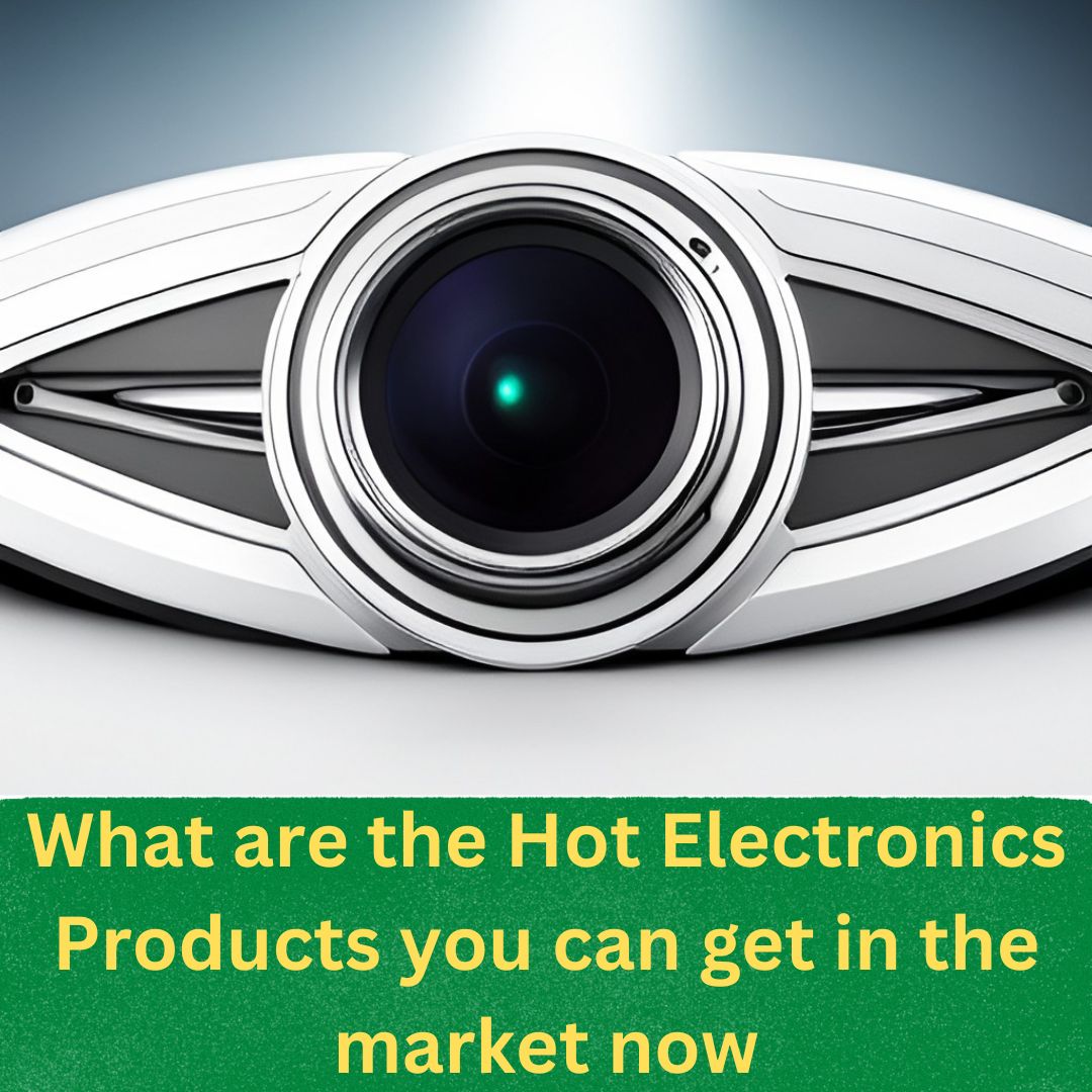 what are the hot electronics products you can get in the market now